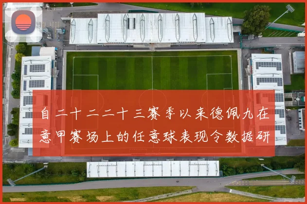 自二十二二十三赛季以来德佩九在意甲赛场上的任意球表现令数据研判