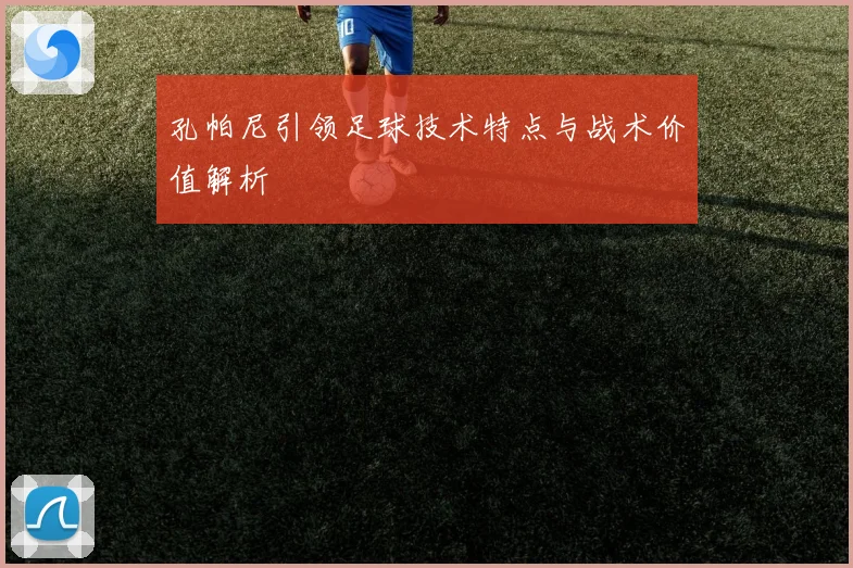 孔帕尼引领足球技术特点与战术价值解析