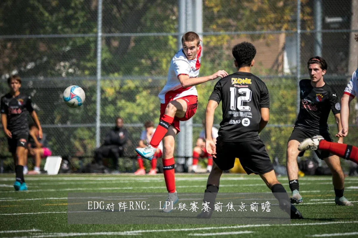 EDG对阵RNG:LPL联赛赛前焦点前瞻
