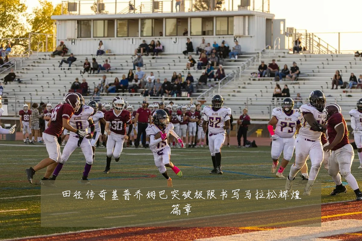 田径传奇基普乔姆巴突破极限书写马拉松辉煌篇章